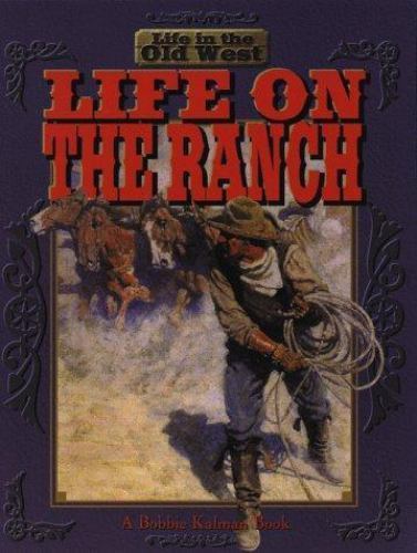 Life on the Ranch; Life in the Old West – library binding, Kalman, 0778700712