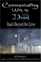 Communicating With the Dead: Reach Beyond the Grave by Jeff Belanger