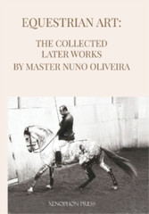 Nuno Oliveira Equestrian Art The Collected Later Works by Nuno Olive (Paperback)