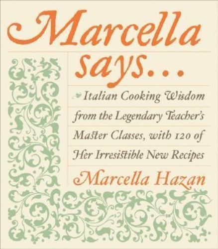Marcella Says…: Italian Cooking Wisdom from the Legendary Teacher’s Master…