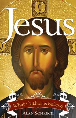 Jesus : What Catholics Believe by Alan Schreck (2012, Trade Paperback)