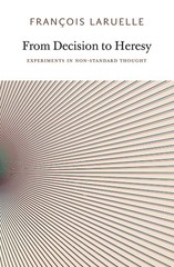 From Decision to Heresy: Experiments in Non-Standard Thought, Laruelle, Francois