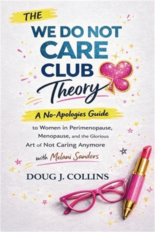 The We Do Not Care Club Theory: A No-Apologies Guide to Women in Perimenopause,