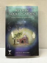 KEY TO THE LOCKED GARDEN: LEARNING TO ENHANCE THE SHABBAT By Simcha H. Benyosef