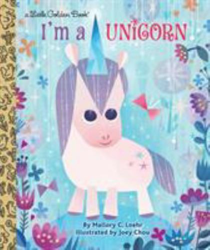 I’m a Unicorn; Little Golden Book – hardcover, Mallory Loehr, 1524715123