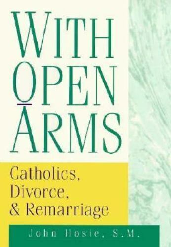 With Open Arms : Catholics, Divorce, and Remarriage by John Hosie (1995,…