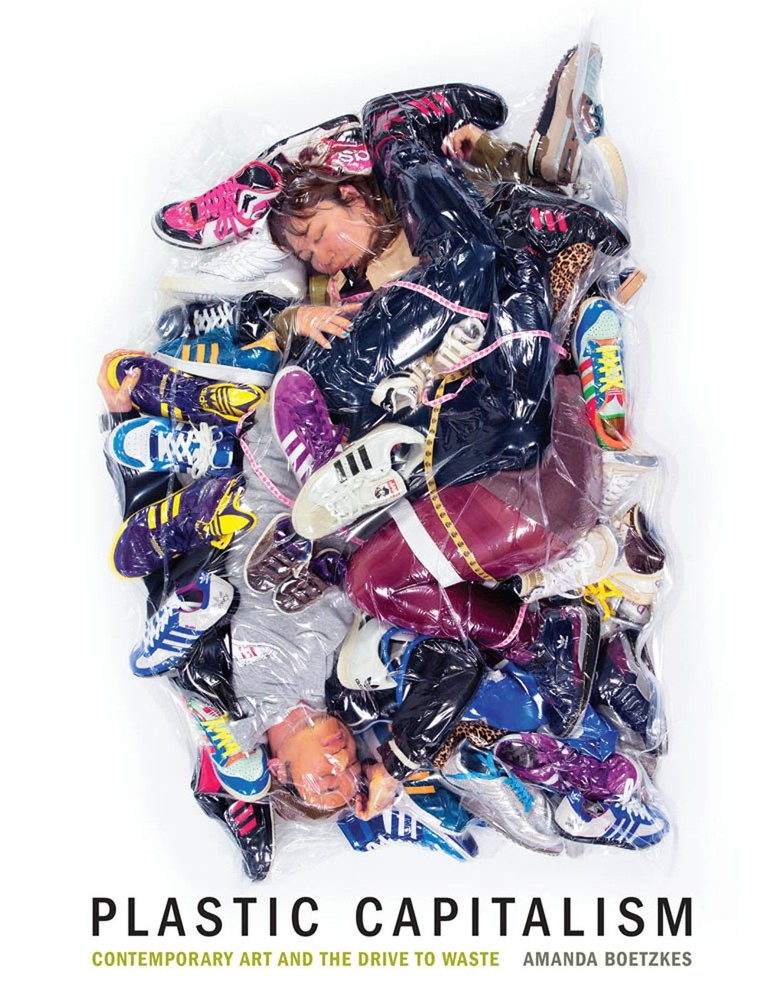 Plastic Capitalism: Contemporary Art and the Drive to Waste (Mit Press), Boetzke