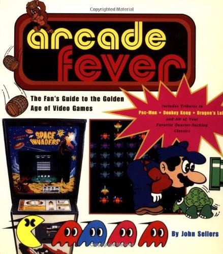 Arcade Fever The Fan’s Guide To The Golden Age Of Video Games