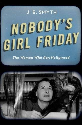 Nobody’s Girl Friday: The Women Who Ran Hollywood – Hardcover – GOOD