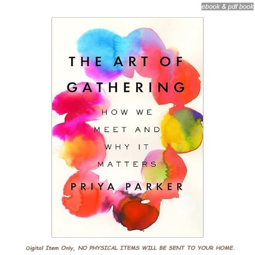 The Art of Gathering: How We Meet and Why It M, Priya Parker 2018