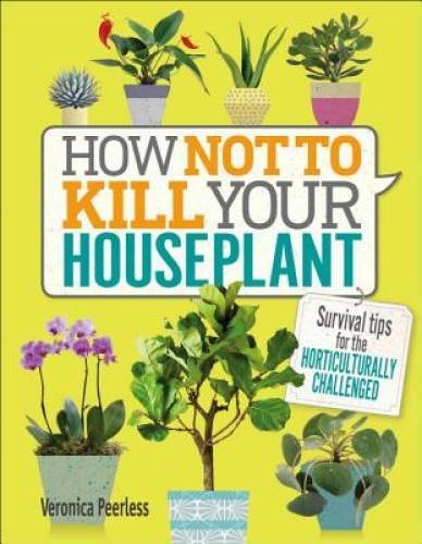 How Not to Kill Your Houseplant: Survival Tips for the Horticultural – VERY GOOD