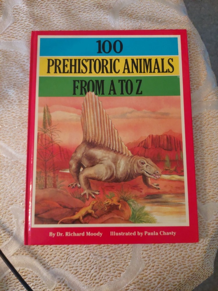 100 Prehistoric Animals From A To Z By Dr. Richard Moody.