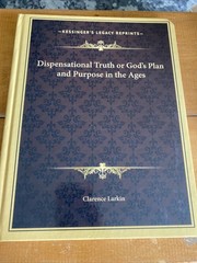 Dispensational Truth or God’s Plan and Purpose in the Ages by Clarence Larkin