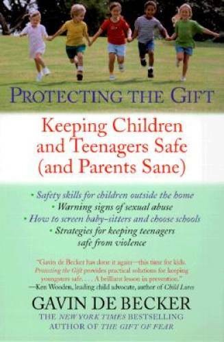 Protecting the Gift: Keeping Children and Teenagers Safe (and Parent – GOOD