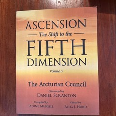 Ascension: The Shift to the Fifth Dimension Volume 3: The Arcturian Council