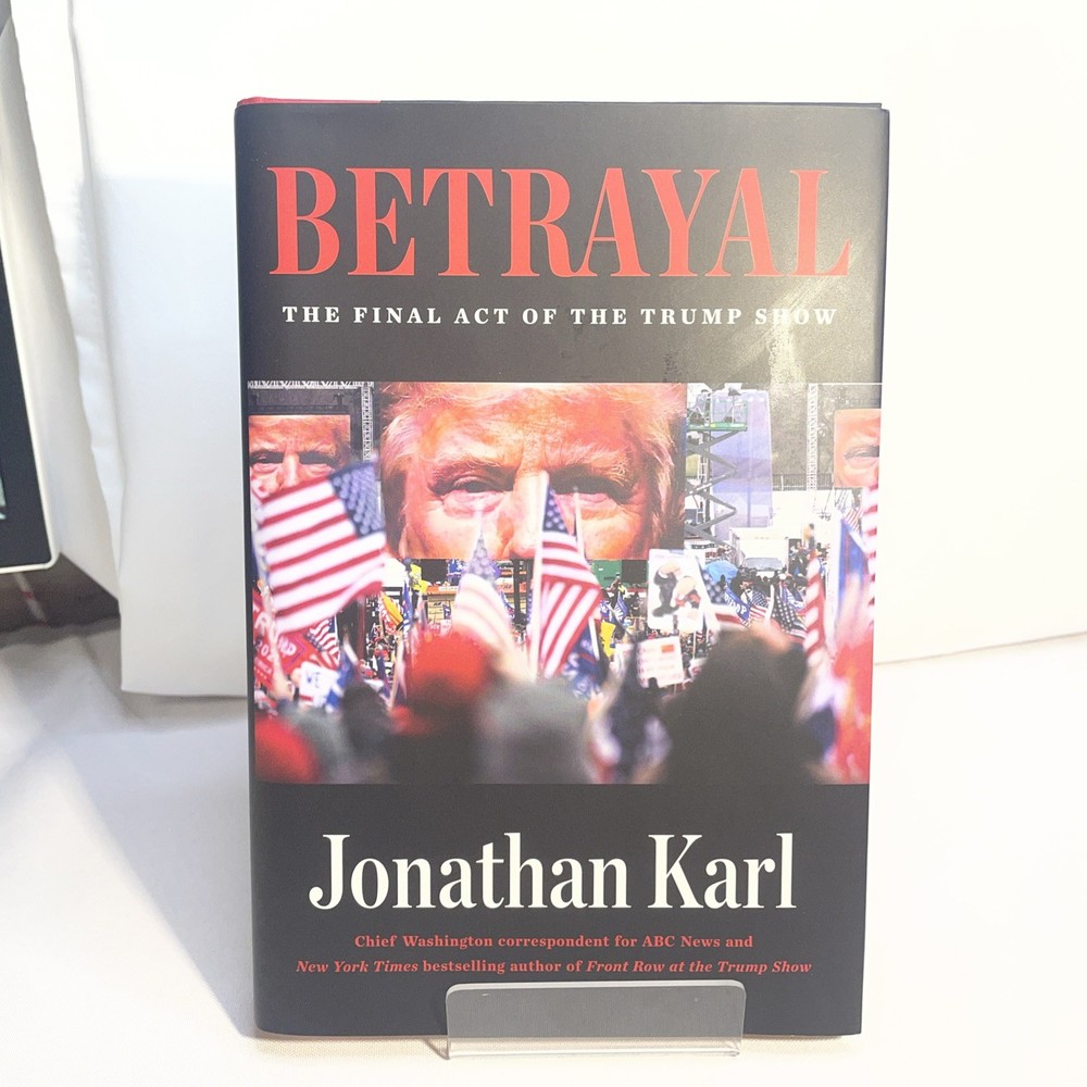 Betrayal The Final Act of the Trump Show by Jonathan Karl 2021 Hardcover