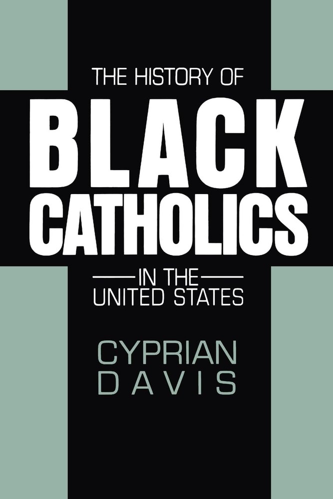 The History of Black Catholics in the United States by Cyprian Davis