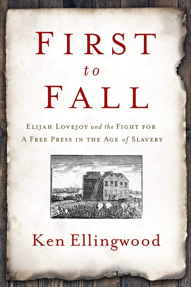 First to Fall: Elijah Lovejoy and the Fight for a Free Press in the Age of Slave