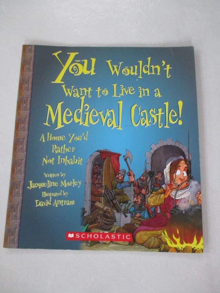 You Wouldn’t Want to Live in a Medieval Castle!: A Home You’d Rather Not Inh…