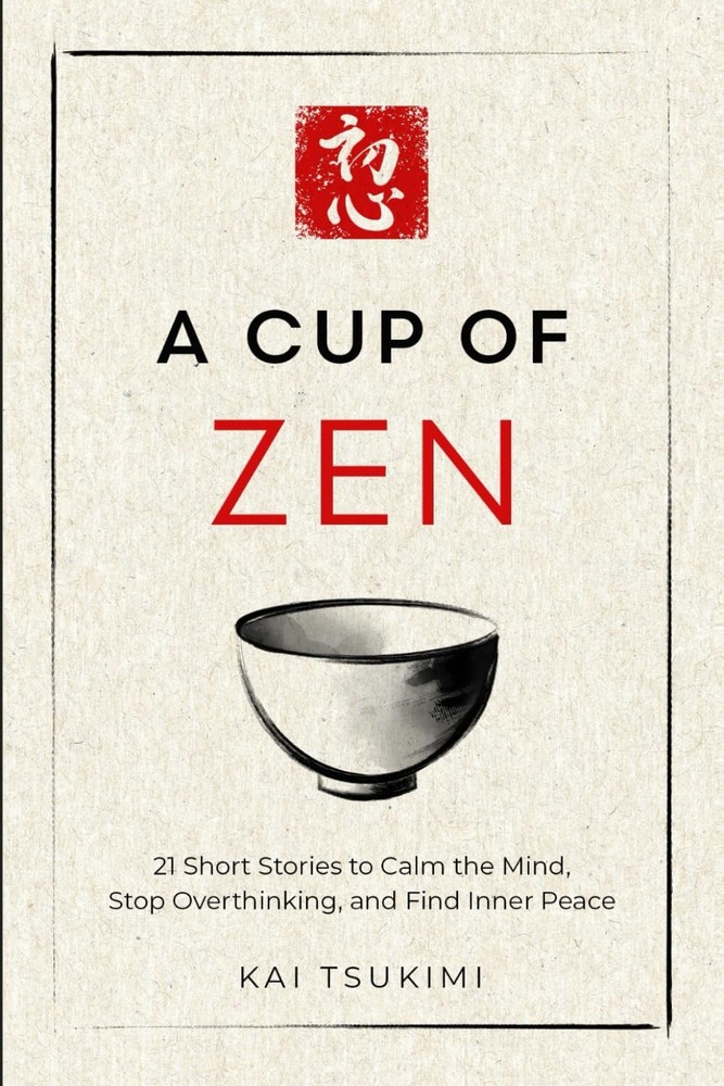 A Cup of Zen: 21 Short Stories to Calm the Mind, Stop Overthinking, and Find Inn