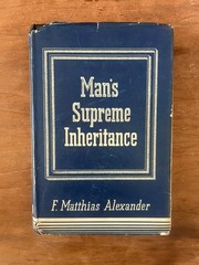 4th Edition Man’s Supreme Inheritance by F.M. Alexander