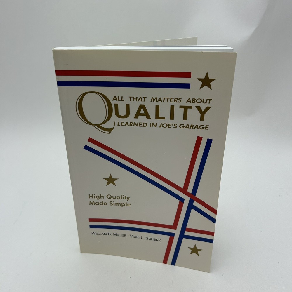 ALL THAT MATTERS ABOUT QUALITY I LEARNED IN JOE’S GARAGE: By William B. Miller