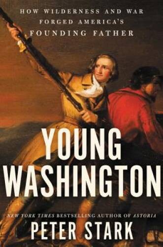 Young Washington: How Wilderness and War Forged America’s Founding – GOOD