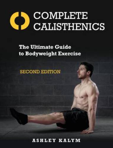 Complete Calisthenics, Second Edition: The Ultimate Guide to Bodyweight E – GOOD