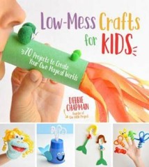 Low-Mess Crafts for Kids: 72 Projects to Create Your Own Magical Worlds – GOOD