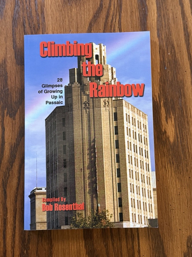CLIMBING THE RAINBOW: 28 GLIMPSES OF GROWING UP IN PASSAIC By Bob Rosenthal