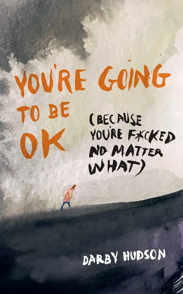 You’re Going to Be Ok: (Because You’re F*cked No Matter What) Paperback