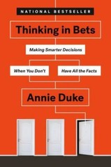 Thinking in Bets Making Smarter Decisions When You Don’t Have All the Facts