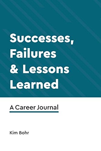 Successes, Failures & Lessons Learned: A Career Journal