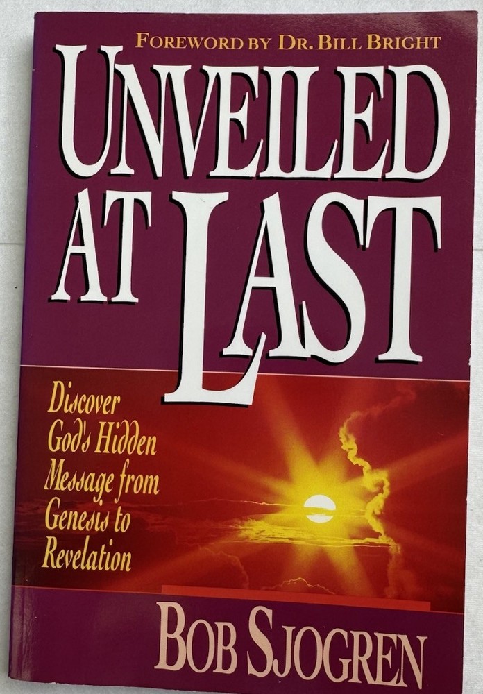 Unveiled at Last Discover God’s Hidden Message Genesis to Revelation Bob Sjogren