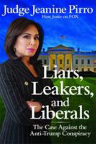 Liars, Leakers, and Liberals : The Case Against the Anti-Trump Conspiracy by…