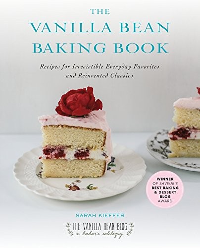 THE VANILLA BEAN BAKING BOOK: RECIPES FOR IRRESISTIBLE By Sarah Kieffer **NEW**