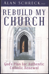 Rebuild My Church – God’s Plan for Authentic Catholic Renewal ; by Alan Schreck