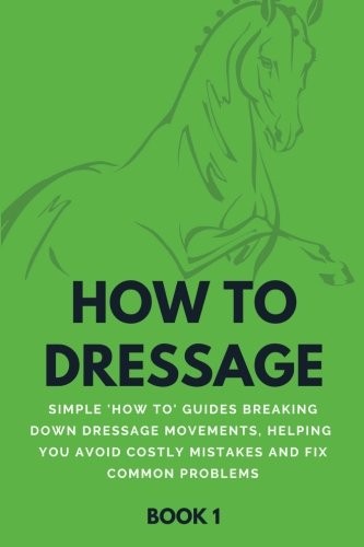 HOW TO DRESSAGE (BOOK 1): SIMPLE 'HOW-TO’ GUIDES BREAKING By Howtodressage *VG*