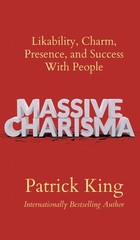 Massive Charisma: Likability, Charm, Presence, And Success W…