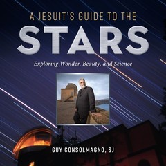 A Jesuit’s Guide to the Stars: Exploring Wonder, Beauty, and Science