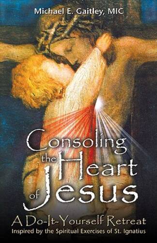 Consoling the Heart of Jesus: A Do-It-Yourself Retreat- Inspired by the S – GOOD
