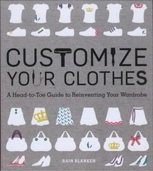Customize Your Clothes: A Head-to-Toe Guide to Reinventing Your Wardrobe
