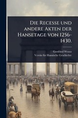 Die Recesse und andere Akten der Hansetage von 1256-1430. by Gottfried Wentz Pap