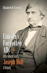 Lincoln’s Forgotten Ally: Judge Advocate General Joseph Holt of Kentucky…