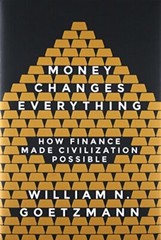 Money Changes Everything: How Finance Made Civilization Possible, Goetzm HB+=