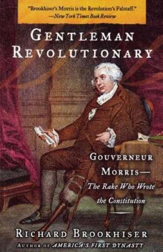 Gentleman Revolutionary: Gouverneur Morris, the Rake Who Wrote the – VERY GOOD