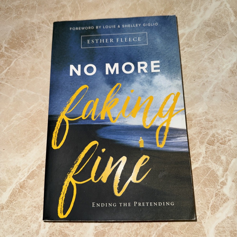 No More Faking Fine : Ending the Pretending by Louie Giglio and Esther Fleece