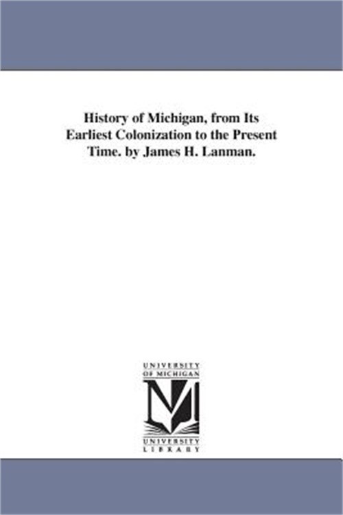 History of Michigan, from Its Earliest Colonization to the Present Time. by Jame