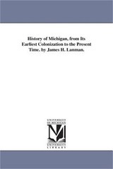 History of Michigan, from Its Earliest Colonization to the Present Time. by Jame