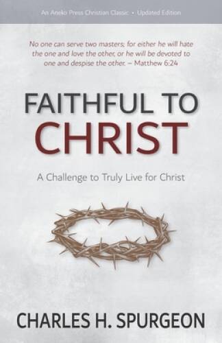 Faithful to Christ: A Challenge to Truly Live for Christ – Paperback – GOOD